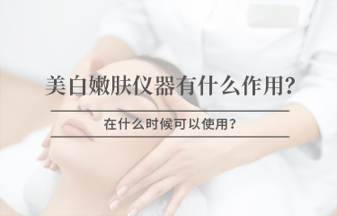 美白嫩膚儀器有什么作用，在什么時(shí)候可以使用 ？
