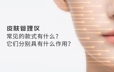皮膚管理儀常見的款式有什么？它們分別具有什么作用？