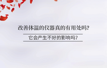 改善體溫的儀器真的有用處嗎？它會(huì)產(chǎn)生不好的影響嗎？