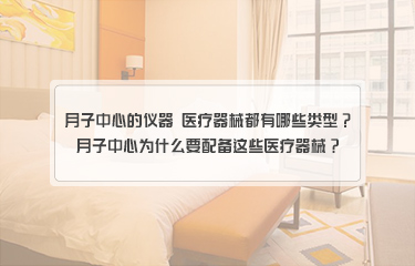 月子中心的儀器 yiliao器械都有哪些類型？月子中心為什么要配備這些醫(yī)療器械？