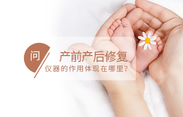 產(chǎn)前產(chǎn)后修fu儀器的作用體現(xiàn)在哪里？需要長時間使用嗎？