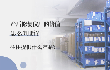 產(chǎn)后修fu儀廠的價(jià)值怎么判斷？往往提供什么產(chǎn)品？