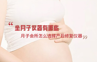 坐月子儀器有哪些？月子會(huì)所怎么選擇產(chǎn)后修復(fù)儀器？