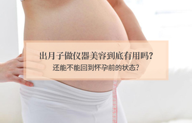 出月子做儀器美容到底有用嗎？還能不能回到懷孕前的狀態(tài)？