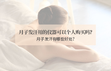 月子發(fā)汗用的儀器可以個(gè)人購(gòu)買嗎？月子發(fā)汗有哪些好處？