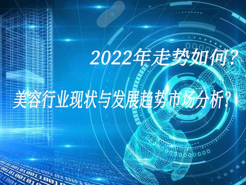 美容行業(yè)現(xiàn)狀與發(fā)展趨勢市場分析？2022年走勢如何？